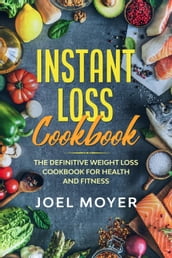 Instant Loss Cookbook: The Definitive Weight Loss Cookbook For Health and Fitness