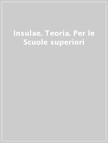 Insulae. Teoria. Per le Scuole superiori