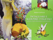 Intagliare e scolpire i vegetali. Manuale d