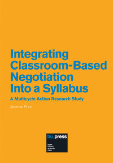 Integrating Classroom-Based Negotiation Into a Syllabus. A Multicycle Action Research Study - Jemma Prior