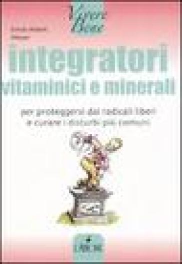 Integratori vitaminici e minerali. Per proteggersi dai radicali liberi e curare i disturbi più comuni - Ernst-Albert Meyer