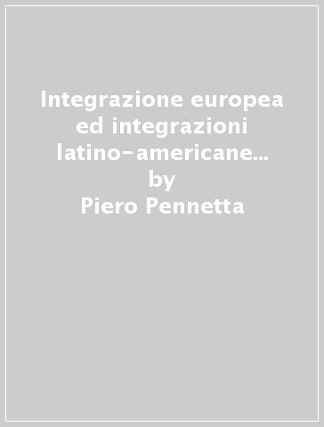 Integrazione europea ed integrazioni latino-americane e caraibiche. Modelli e rapporti - Piero Pennetta