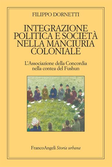 Integrazione politica e società nella Manciuria coloniale - Filippo Dornetti