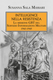 Intelligence nella Resistenza. La missione GBT del Servizio Informazioni Militari 1943-1945