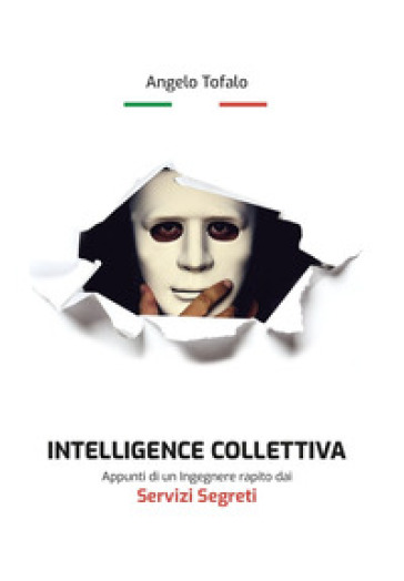 Intelligence collettiva. Appunti di un ingegnere rapito dai servizi segreti - Angelo Tofalo