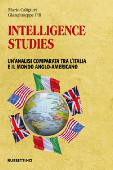 Intelligence studies. Un'analisi comparata tra l'Italia e il mondo anglo-americano - Mario Caligiuri - Giangiuseppe Pili