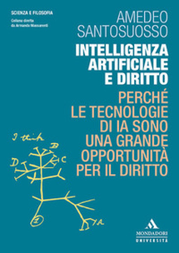 Intelligenza artificiale e diritto. Perché le tecnologie di IA sono una grande opportunità per il diritto - Amedeo Santosuosso