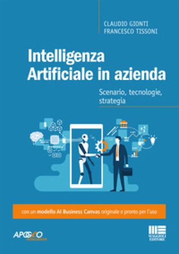 Intelligenza artificiale in azienda. Scenario, tecnologie, strategia - Claudio Gionti - Francesco Tissoni