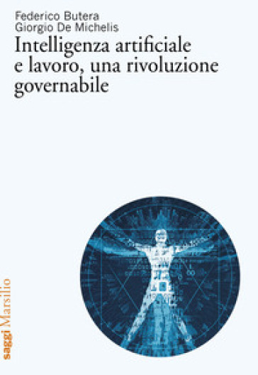 Intelligenza artificiale e lavoro, una rivoluzione governabile - Federico Butera - Giorgio De Michelis