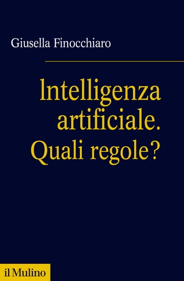 Intelligenza artificiale. Quali regole? - Giusella Finocchiaro