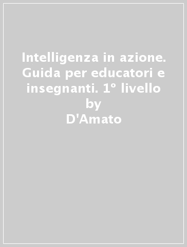 Intelligenza in azione. Guida per educatori e insegnanti. 1º livello - D