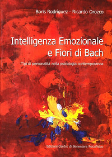 Intelligenza emozionale e fiori di Bach. Tipi di personalità nella psicologia contemporanea - Boris C. Rodríguez Martín - Ricardo Orozco