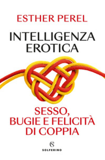 Intelligenza erotica. Sesso, bugie e felicità di coppia - Esther Perel -  Libro - Mondadori Store