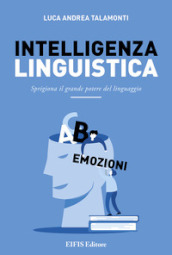 Intelligenza linguistica. Sprigiona il grande potere del linguaggio