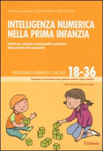 Intelligenza numerica nella prima infanzia. Attività per stimolare le potenzialità numeriche: dalla quantità alla numerosità - Daniela Lucangeli - Adriana Molin - Silvana Poli