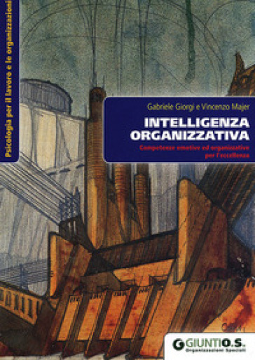 Intelligenza organizzativa. Competenze emotive ed organizzative per l'eccellenza - Gabriele Giorgi - Vincenzo Majer