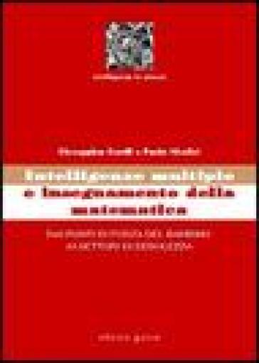 Intelligenze multiple e insegnamento della matematica. Dai punti di forza del bambino ai settori di debolezza - Giuseppina Gentili - Paola Nicolini