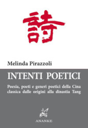 Intenti poetici. Poesia, poeti e generi poetici della Cina classica dalle origini alla dinastia Tang