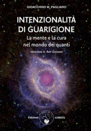 Intenzionalità di guarigione. La mente e la cura nel mondo dei quanti - Gioacchino M. Pagliaro