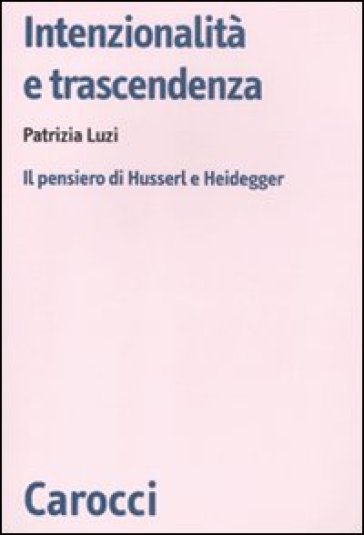 Intenzionalità e trascendenza. Il pensiero di Husserl e Heidegger - Patrizia Luzi