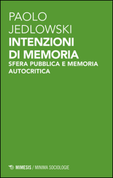 Intenzioni di memoria. Sfera pubblica e memoria autocritica - Paolo Jedlowski