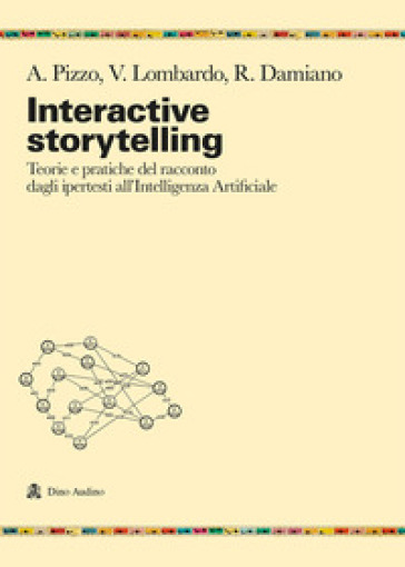 Interactive storytelling. Teorie e pratiche del racconto dagli ipertesti all'Intelligenza Artificiale