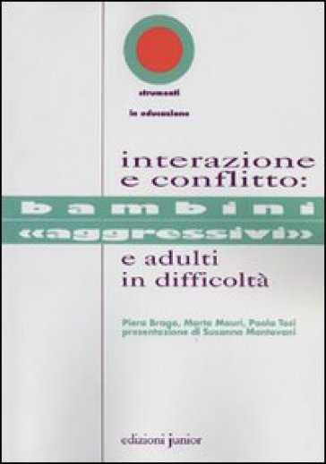 Interazione e conflitto. Bambini «aggressivi» e adulti in difficoltà - Piera Braga - Marta Mauri - Paola Tosi