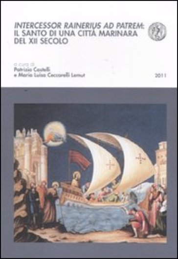 Intercessor Rainerius ad Patrem. Il santo di una città marinara del XII secolo