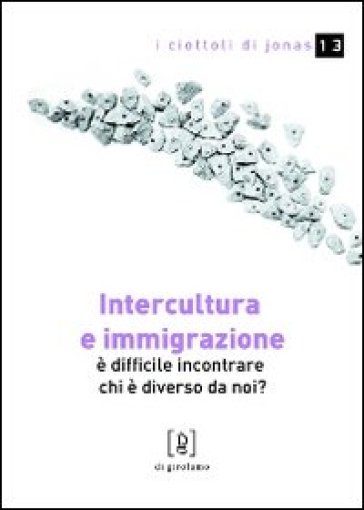 Intercultura e immigrazione. E difficile incontrare chi è diverso da noi? - Angelo Villa - Fabio Tognassi