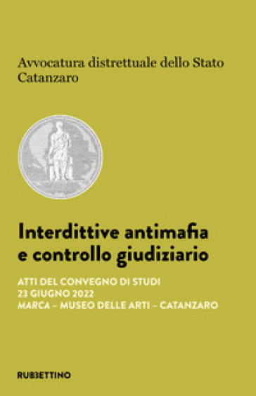 Interdittive antimafia e controllo giudiziario. Atti del Convegno di studi (Catanzaro, 23 giugno 2022)