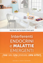 Interferenti endocrini e malattie emergenti. Dove sono, cosa provocano e come evitarli