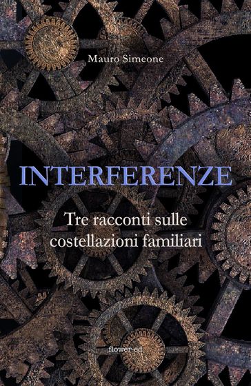 Interferenze. Tre racconti sulle costellazioni familiari - Mauro Simeone