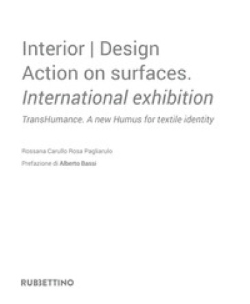 Interior design. Action on surfaces. International exhibition. TransHumance. A new humus for textile identity. Ediz. italiana - Rossana Carullo - Rosa Pagliarulo