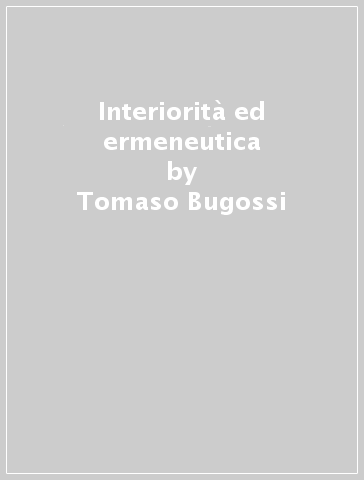 Interiorità ed ermeneutica - Tomaso Bugossi