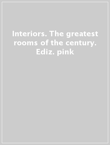 Interiors. The greatest rooms of the century. Ediz. pink