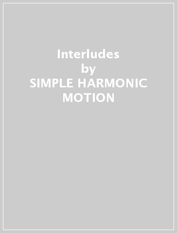 Interludes - SIMPLE HARMONIC MOTION
