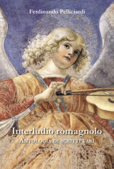 Interludio romagnolo. Antologia di scritti vari - Ferdinando Pelliciardi