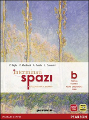 Interminati spazi. Vol. B: Poesia e teatro. Per le Scuole superiori. Con espansione online - Paola Biglia - Paola Manfredi - Alessandra Terrile