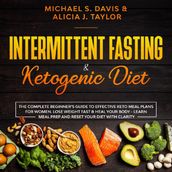 Intermittent Fasting & Ketogenic Diet: The Complete Beginner s Guide to Effective Keto Meal Plans for Women. Lose Weight Fast & Heal Your Body - Learn Meal Prep and Reset Your Diet with Clarity