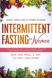 Intermittent Fasting for Women: Lose Weight, Balance Your Hormones, and Boost Anti-Aging with the Power of Autophagy 16/8, One Meal a Day, 5:2 Diet, and More!