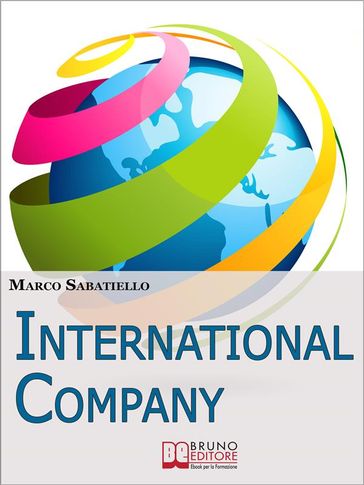International Company. Come Sviluppare una Nuova Impresa all'Estero Costruita su Idee e Prodotti Innovativi. (Ebook Italiano - Anteprima Gratis) - MARCO SABATIELLO
