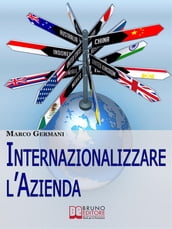 Internazionalizzare l Azienda. Come Aumentare il Fatturato della Tua Azienda Attraverso un Approccio Strategico ai Mercati Esteri. (Ebook Italiano - Anteprima Gratis)