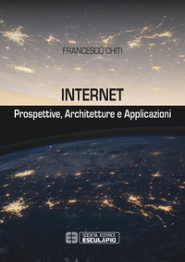 Internet. Prospettive, architetture, applicazioni - Francesco Chiti