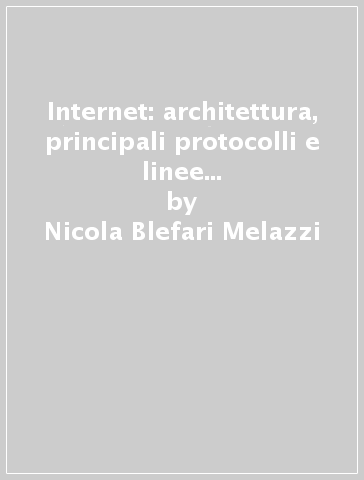 Internet: architettura, principali protocolli e linee evolutive. Con CD-ROM - Nicola Blefari Melazzi