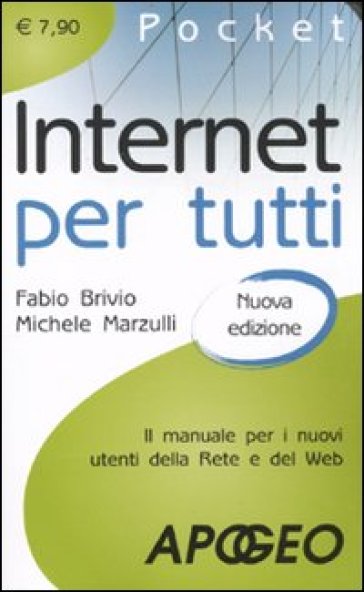 Internet per tutti. Il manuale per i nuovi utenti della Rete e del Web - Fabio Brivio - Michele Marzulli