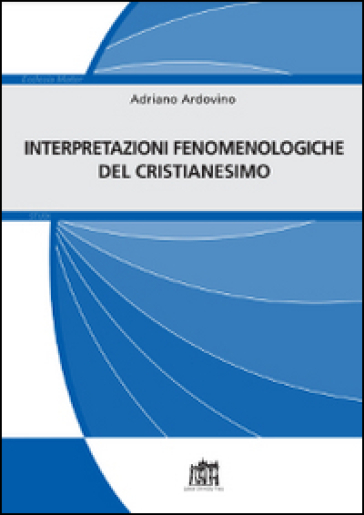 Interpretazioni fenomenologiche del cristianesimo - Adriano Ardovino