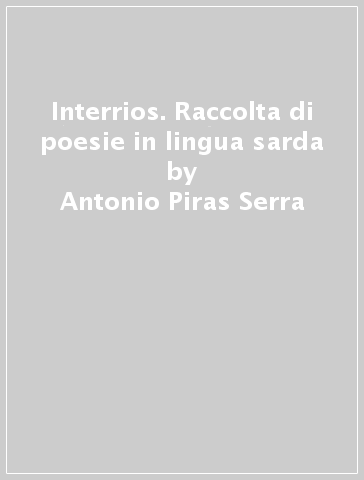 Interrios. Raccolta di poesie in lingua sarda - Antonio Piras Serra