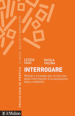 Interrogare. Metodi e strategie per la raccolta delle informazioni e la valutazione della credibilità