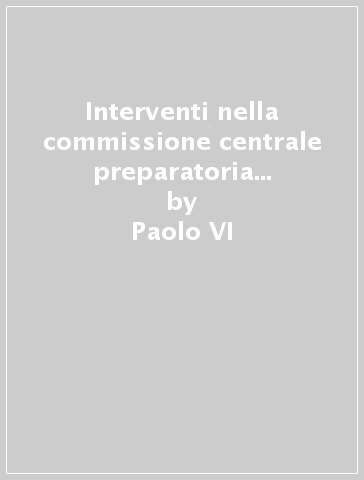 Interventi nella commissione centrale preparatoria del Concilio ecumenico Vaticano II - Paolo VI