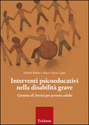 Interventi psicoeducativi nella disabilità grave. Gestione di servizi per persone adulte - Michele Babini - Mauro M. Coppa